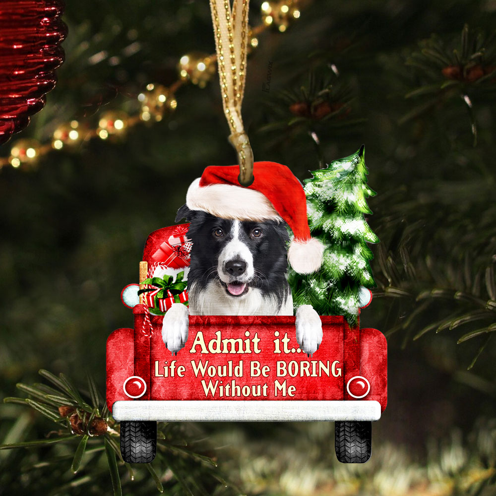 Border Collie Christmas Ornament, Life Would Be Boring Without Me QNN594Ov4