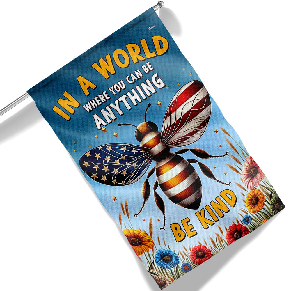 BEE Flag In A World Where You Can Be Anything Be Kind Flag MLN2947F