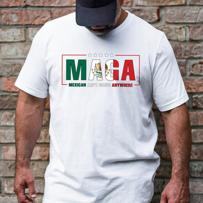 Maga Mexicans Ain't Going Anywhere T-Shirt American Mexico T-Shirt VTM1037NGT