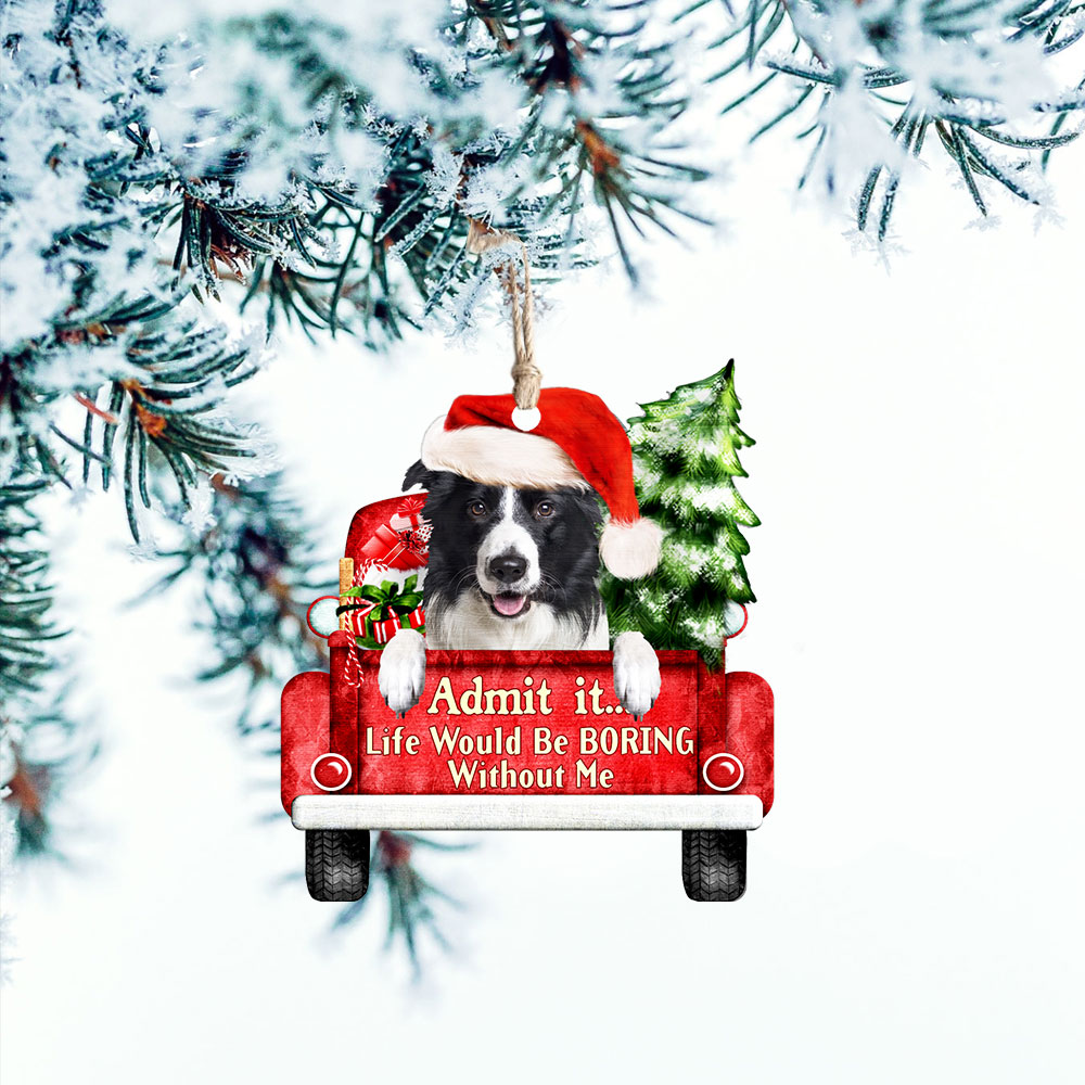 Border Collie Christmas Ornament, Life Would Be Boring Without Me QNN594Ov4