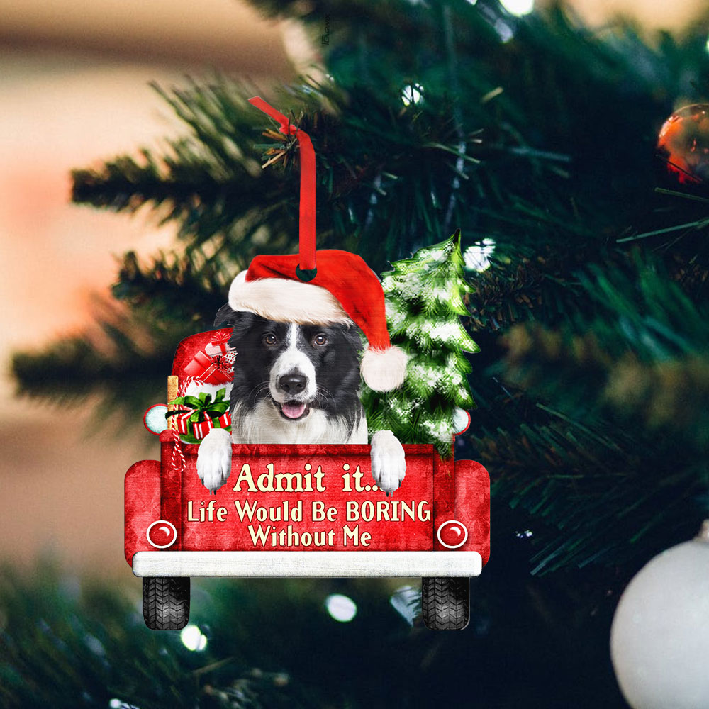 Border Collie Christmas Ornament, Life Would Be Boring Without Me QNN594Ov4