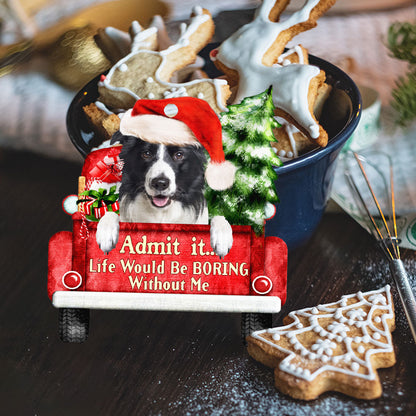 Border Collie Christmas Ornament, Life Would Be Boring Without Me QNN594Ov4