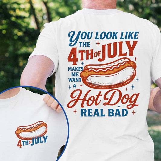 You Look Like the 4th of july Makes Me Want A Hot Dog Real Bad Shirt TQN5588HVN